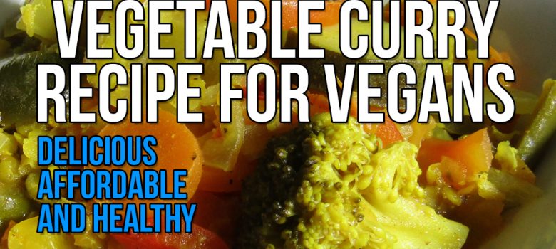 Delicious and affordable Vegetable Curry Recipe for Vegans